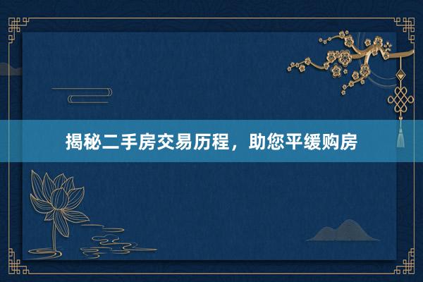 揭秘二手房交易历程，助您平缓购房